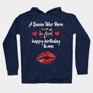 funny A Queen Was Born In April  happy birthday to me Hoodie